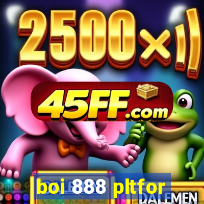 boi 888 pltfor